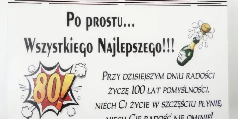 Oryginalne życzenia na 80 urodziny: "Po prostu... Wszystkiego Najlepszego!!! Życzę 100 lat pomyślności. Niech Ci życie w szczęściu płynie, niech Cię radość nie ominie!