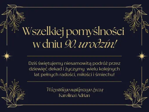 Eleganckie życzenia na 90 urodziny z ozdobnymi ramkami i tekstem: "Wszelkiej pomyślności w dniu 90. urodzin! Dziś świętujemy niesamowitą podróż przez dziewięć dekad i życzymy wielu kolejnych lat pełnych radości, miłości i śmiechu! Wszystkiego najlepsze...